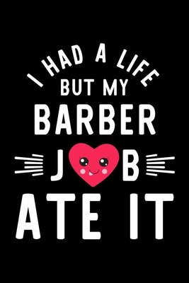Download I Had A Life But My Barber Job Ate It: Hilarious & Funny Journal for Barber Funny Christmas & Birthday Gift Idea for Barber Barber Notebook 100 pages 6x9 inches - Funny Journals For Barber file in PDF