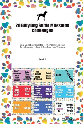 Read Online 20 Billy Dog Selfie Milestone Challenges: Billy Dog Milestones for Memorable Moments, Socialization, Indoor & Outdoor Fun, Training Book 2 - Global Doggy | PDF