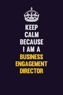 Download Keep Calm Because I Am A Business Engagement Director: Motivational and inspirational career blank lined gift notebook with matte finish -  | ePub
