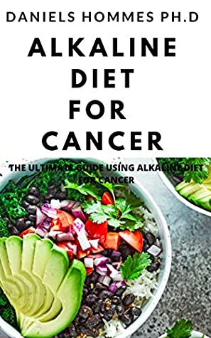 Full Download ALKALINE DIET FOR CANCER: A Comprehensive Guide on Diet Plan to Heal ,Prevent, and Treat Cancer - DANIELS HOMMES ph.d | ePub