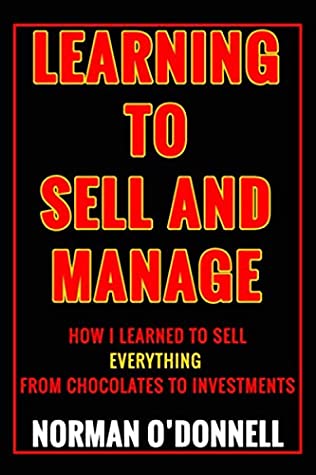 Download Learning to Sell and Manage: Discover how I learned to sell everything from chocolates to investments - Norman O'Donnell | PDF