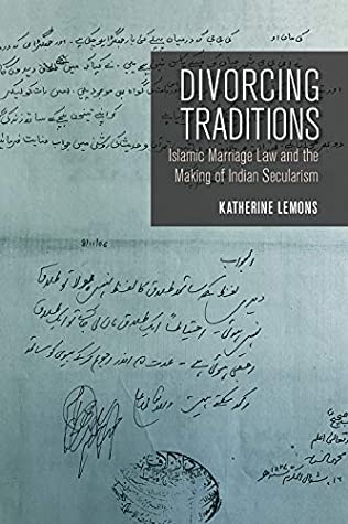 Read Online Divorcing Traditions: Islamic Marriage Law and the Making of Indian Secularism - Katherine Lemons file in ePub