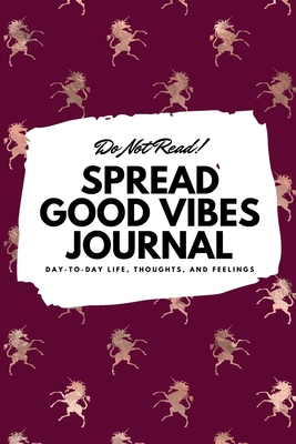 Download Do Not Read! Spread Good Vibes Journal: Day-To-Day Life, Thoughts, and Feelings (6x9 Softcover Journal / Notebook) - Sheba Blake file in PDF