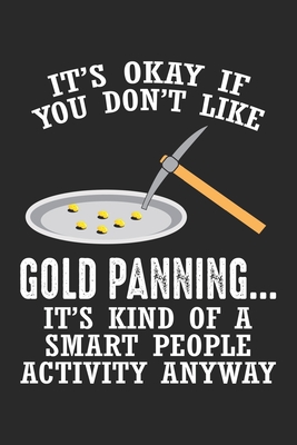 Download It's okay if you don't like Gold Panning It's a kind of a smart people activity anyway: Gold Panning Gift - Mining Funny Miner Notebook 6x9 Inches 120 lined pages for notes Notebook 6x9 Inches - 120 lined pages for notes, drawings, formulas Organizer w -  file in ePub