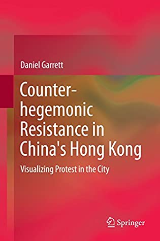 Full Download Counter-hegemonic Resistance in China's Hong Kong: Visualizing Protest in the City - Daniel Garrett file in ePub