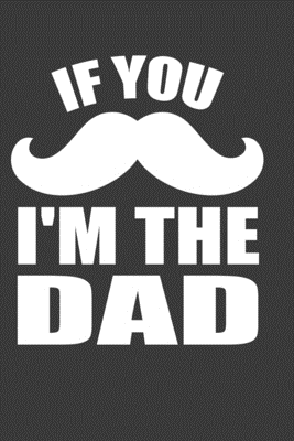 Read If You I 'M The Dad: Perfect Notebook For Mustache Dad. Cute Cream Paper 6*9 Inch With 100 Pages Notebook For Writing Daily Routine, Journal and Hand Note - Dad Journal Co | PDF