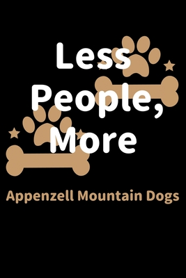 Read Online Less People, More Appenzell Mountain Dogs: Journal (Diary, Notebook) Funny Dog Owners Gift for Appenzell Mountain Dog Lovers - Zwardo Journals | ePub