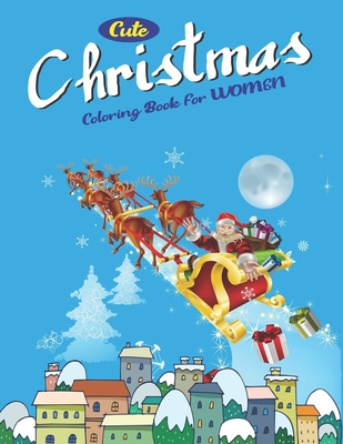 Download Cute Christmas Coloring Book for Women: Best magic Santa Christmas coloring books for women, 53 Christmas Coloring Pages An Adult Coloring Book with Cheerful Santas, Silly Reindeer, Adorable Elves, Loving Animals, Happy Kids & More! best gift for women - Trendy Press file in PDF