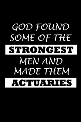Read God Found Some Of The Strongest Men And Made Them Actuaries: Actuary Gifts - Blank Lined Notebook Journal - (6 x 9 Inches) - 120 Pages -  | ePub