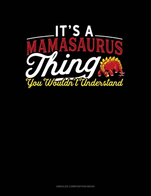 Read Online It's A Mamasaurus Thing You Wouldn't Understand: Unruled Composition Book - Greenyx Publishing | PDF