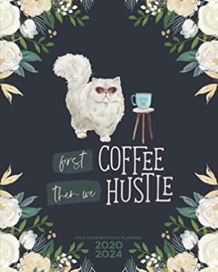 Read Online First Coffee Then We Hustle - Five Year Planner 2020-2024 - Monthly Diary: 60 Month Appointment Calendar, Business Planner and Schedule Organizer - Avenir Planners file in PDF