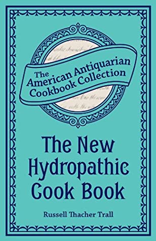 Download The New Hydropathic Cook Book: With Recipes for Cooking on Hygienic Principles (American Antiquarian Cookbook Collection) - Russell Thacher Trall | PDF