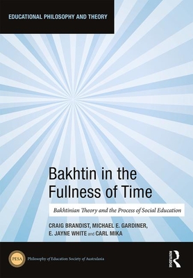 Read Online Bakhtin in the Fullness of Time: Bakhtinian Theory and the Process of Social Education - Craig Brandist file in ePub