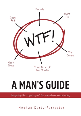 Read Online A Man's Guide: Navigating the mystery of the menstrual mood swing - Meghan Kurts-Forrester file in PDF