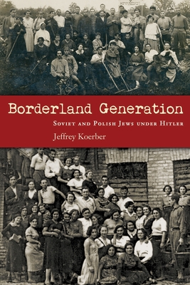 Download Borderland Generation: Soviet and Polish Jews Under Hitler - Jeffrey Koerber file in PDF