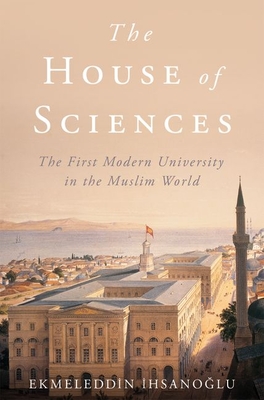 Full Download The House of Sciences: The First Modern University in the Muslim World - Ekmeleddin İhsanoğlu | ePub